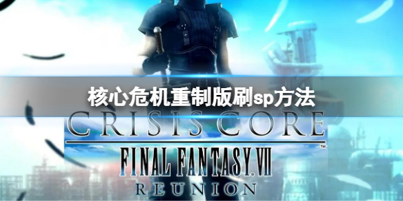 最终幻想7核心危机重制版怎么刷sp FF7CCre刷sp方法