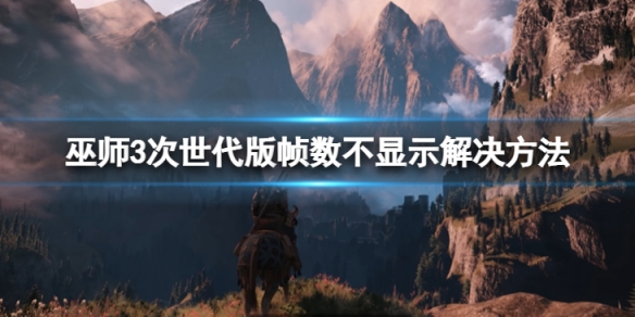 巫师3次世代版Steam帧数不显示了怎么办-帧数不显示解决方法