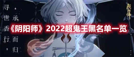 阴阳师2022超鬼王黑名单有谁