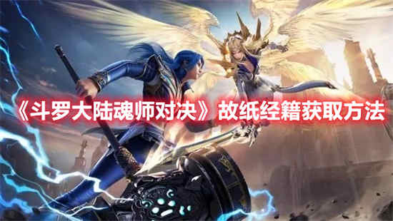 斗罗大陆魂师对决故纸经籍怎么获取(斗罗大陆魂师怎么获得)