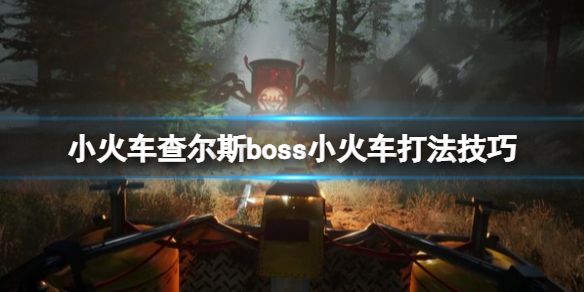 小火车查尔斯boss战怎么打-boss小火车打法技巧