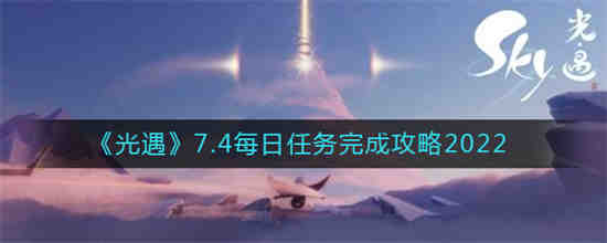 光遇7.4每日任务怎么完成(光遇7.16每日任务)