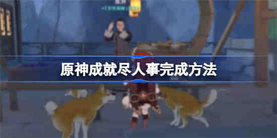 原神成就尽人事怎么完成(原神成就尽人事怎么完成)