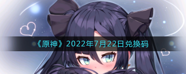 原神2022年7月22日兑换码是什么(2022年7月22日外汇牌价)