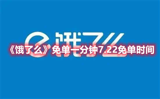 饿了么免单一分钟7.22免单是什么时候