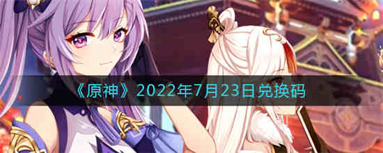 原神2022年7月23日兑换码在哪领(原神2022年7月23日兑换码在哪领)