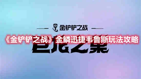 金铲铲之战金鳞迅捷韦鲁斯怎么玩(金铲铲之战金鳞迅捷韦鲁斯怎么玩)