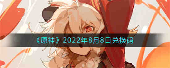 原神2022年8月8日兑换码是什么(原神兑换码2021年8月最新)