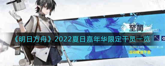 明日方舟2022夏日嘉年华限定干员有哪些