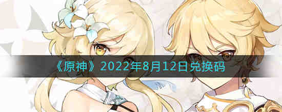 原神2022年8月12日兑换码是什么(原神2022年8月12日兑换码是什么)