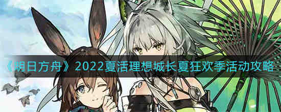 明日方舟2022夏活怎么玩(明日方舟2022夏活内容)