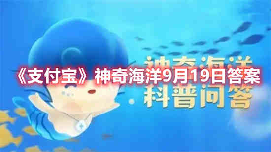 支付宝神奇海洋9月19日答案是什么(支付宝9月29日答案)