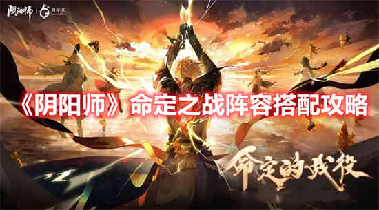 阴阳师命定之战阵容怎么搭配(阴阳师命定之战阵容怎么搭配)