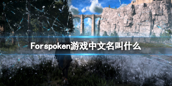 Forspoken中文名字叫什么-Forspoken游戏中文名叫什么