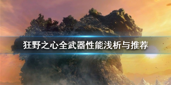 狂野之心前期武器选什么-狂野之心全武器性能浅析与推荐