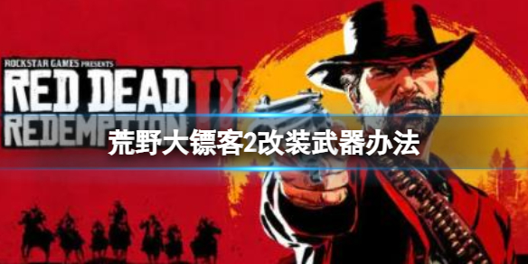 荒野大镖客2怎么改装武器-荒野大镖客2改装武器办法