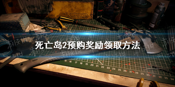 死亡岛2预购奖励怎么领-死亡岛2预购奖励领取方法