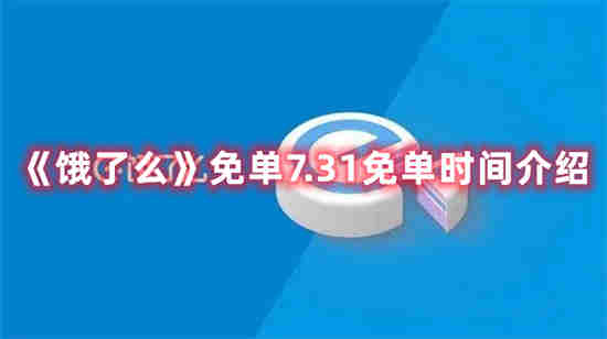 饿了么免单7.31免单是什么时候(饿了么免单7.23免单商品)