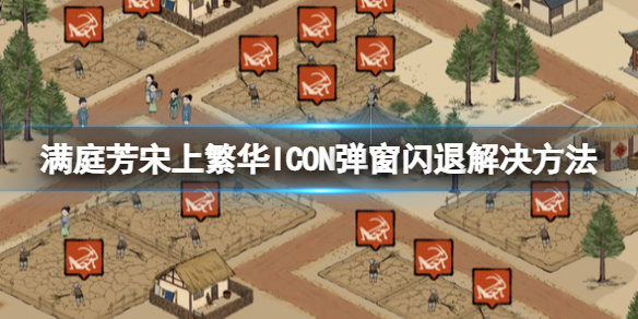 满庭芳宋上繁华弹窗ICON闪退怎么办-ICON弹窗闪退解决方法