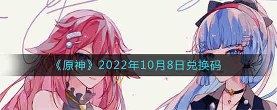 原神2022年10月8日兑换码是什么(原神原石兑换码2022年最新)