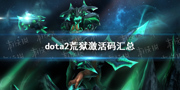 dota2荒狱激活码汇总-dota2荒狱激活码有哪些