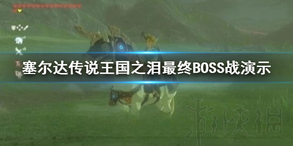 塞尔达传说王国之泪最终BOSS战演示-王国之泪最终boss怎么打