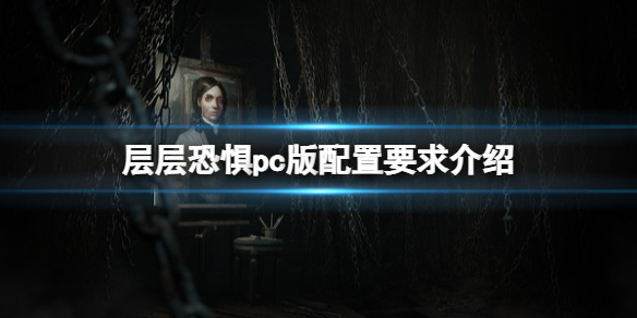 层层恐惧配置要求高吗-层层恐惧pc版配置要求介绍