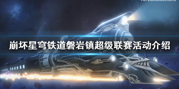 星穹铁道磐岩镇超级联赛活动介绍-星穹铁道活动有什么内容