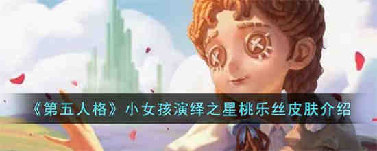 第五人格小女孩演绎之星桃乐丝皮服怎么样(第五人格小女孩皮肤)