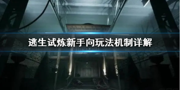 逃生试炼新手向玩法机制详解-逃生试炼新手怎么快速上手