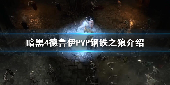 暗黑4德鲁伊PVP钢铁之狼介绍-暗黑4钢铁之狼怎么加点