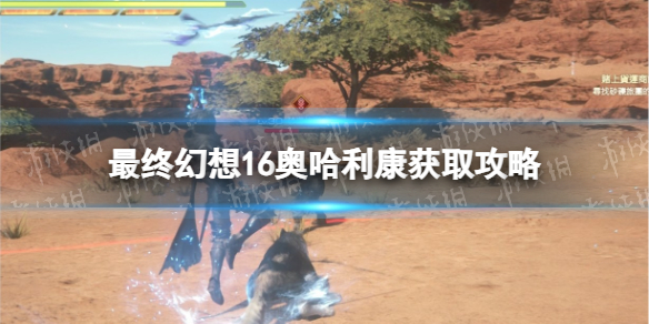 最终幻想16奥哈利康获取攻略-ff16奥哈利康位置汇总