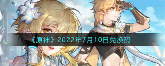 原神2022年7月10日兑换码是什么