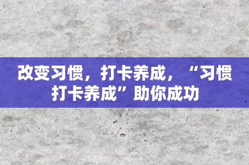 改变习惯，打卡养成，“习惯打卡养成”助你成功