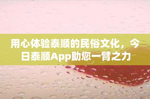 用心体验泰顺的民俗文化，今日泰顺App助您一臂之力