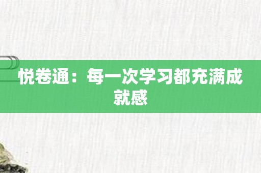 悦卷通：每一次学习都充满成就感