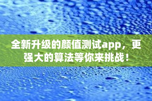 全新升级的颜值测试app，更强大的算法等你来挑战！