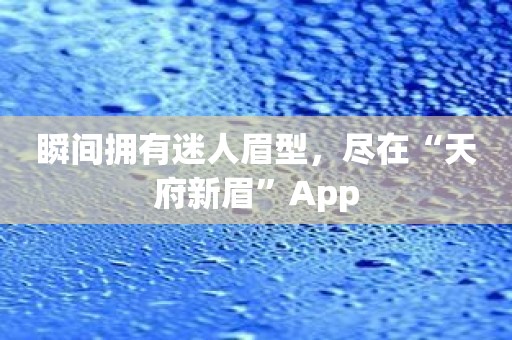 瞬间拥有迷人眉型，尽在“天府新眉”App