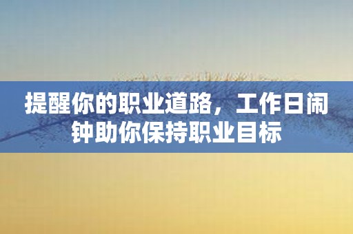 提醒你的职业道路，工作日闹钟助你保持职业目标