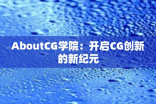 AboutCG学院：开启CG创新的新纪元