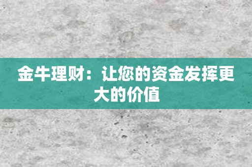 金牛理财：让您的资金发挥更大的价值