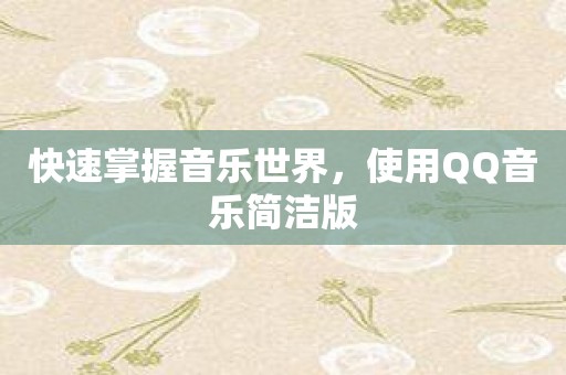 快速掌握音乐世界，使用QQ音乐简洁版