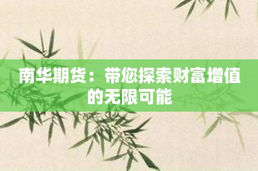 南华期货：带您探索财富增值的无限可能