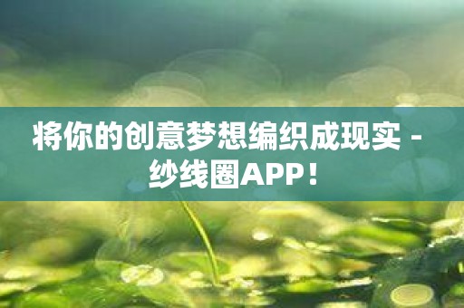 将你的创意梦想编织成现实 - 纱线圈APP！