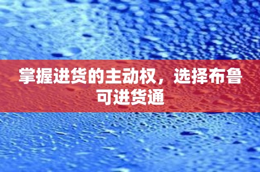 掌握进货的主动权，选择布鲁可进货通