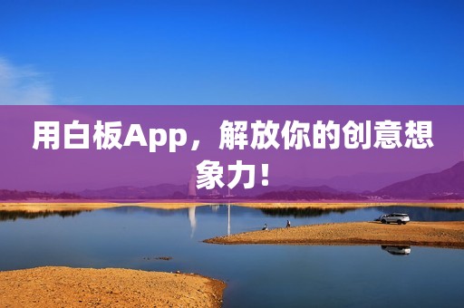 用白板App，解放你的创意想象力！