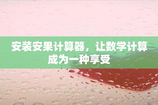 安装安果计算器，让数学计算成为一种享受