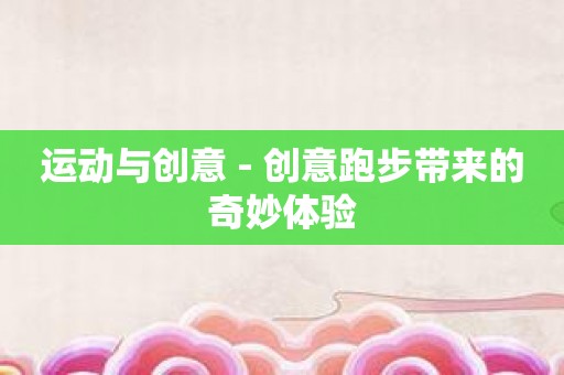 运动与创意 - 创意跑步带来的奇妙体验