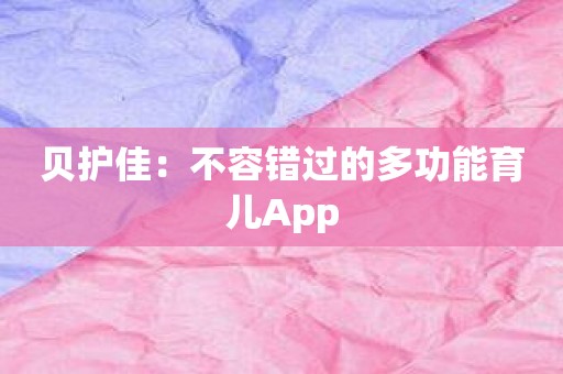 贝护佳：不容错过的多功能育儿App