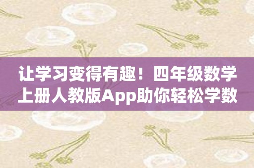 让学习变得有趣！四年级数学上册人教版App助你轻松学数学！